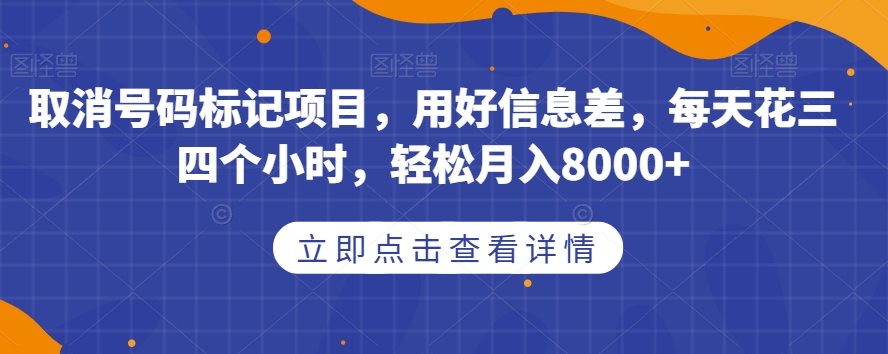 取消号码标记项目，用好信息差，每天花三四个小时，轻松月入8000+【揭秘】-火山资源库