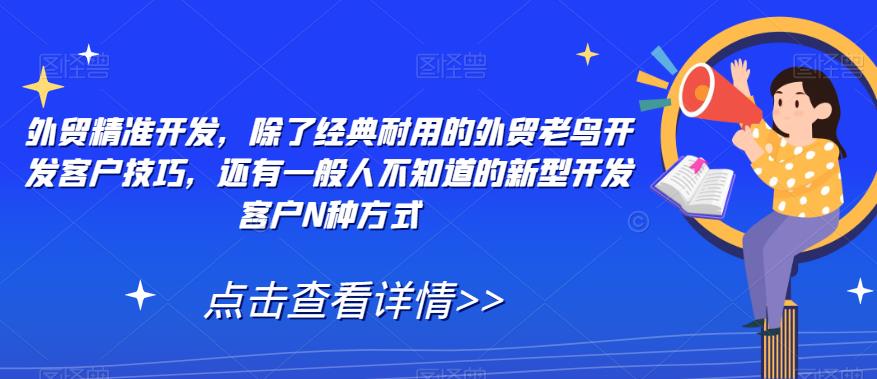 外贸精准开发，除了经典耐用的外贸老鸟开发客户技巧，还有一般人不知道的新型开发客户N种方式-火山资源库