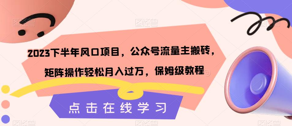 2023下半年风口项目，公众号流量主搬砖，矩阵操作轻松月入过万，保姆级教程-火山资源库
