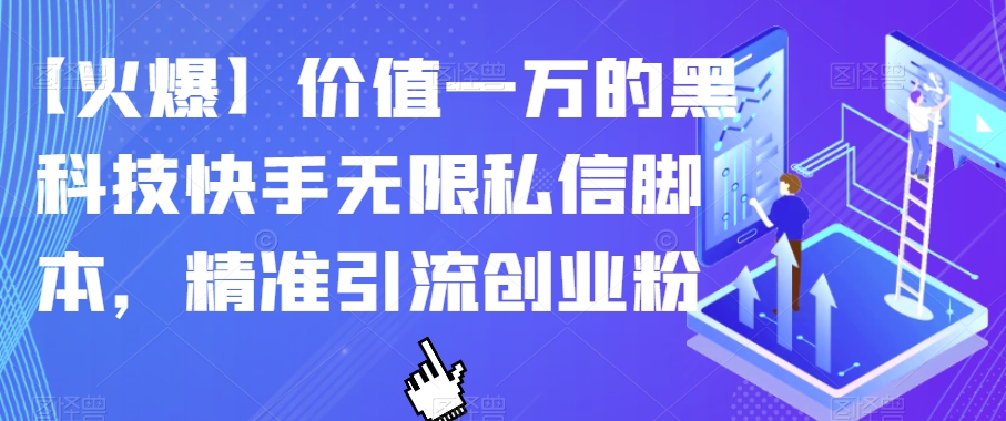 【火爆】价值一万的黑科技快手无限私信脚本，精准引流创业粉-火山资源库