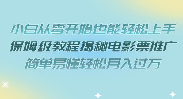 小白从零开始也能轻松上手，保姆级教程揭秘电影票推广，简单易懂轻松月入过万【揭秘】-火山资源库