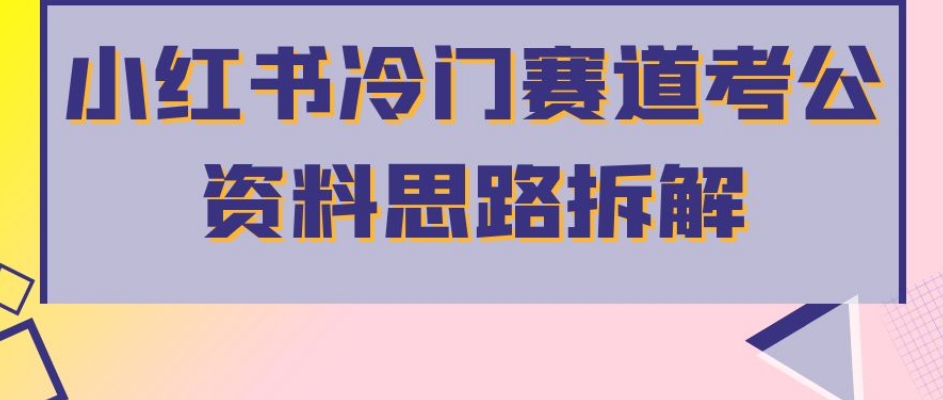 小红书冷门赛道考公资料思路拆解，简单搬运无需操作，转化高涨粉快轻松月入过万-火山资源库