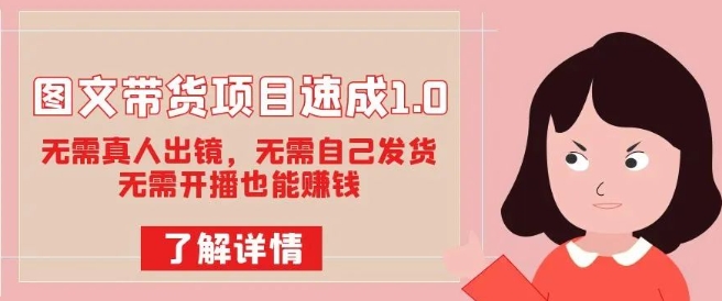 图文带货项目速成1.0：无需真人出镜，无需自己发货，无需开播也能赚钱-火山资源库