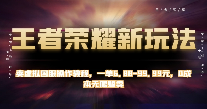 王者荣耀新玩法，卖虚拟国服操作教程，一单6.88-99.99元，0成本无限贩卖【揭秘】-火山资源库