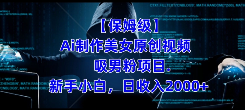 【保姆级】制作Ai美女原创视频+吸男粉项目，小白日收入2000+-火山资源库