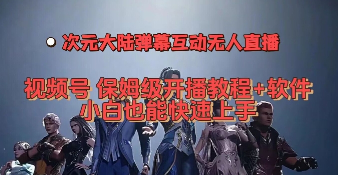 视频号次元大陆弹幕互动无人直播，视频号保姆级开播教程+软件，小白也能快速上手-火山资源库