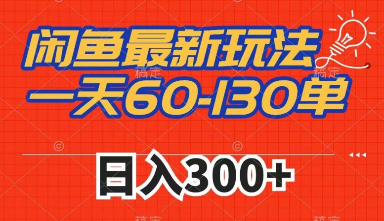 闲鱼最新玩法，一天60-130单，市场需求大，日入300+-火山资源库