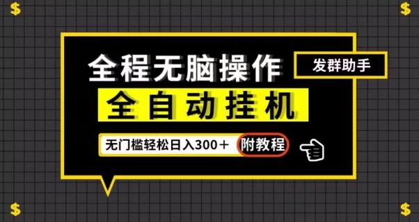 全自动挂机发群助手，零门槛无脑操作，轻松日入300＋（附渠道）【揭秘】-火山资源库