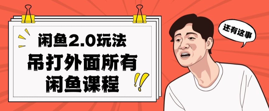 闲鱼2.0玩法单号每天日入2000，吊打市面所有课程-火山资源库