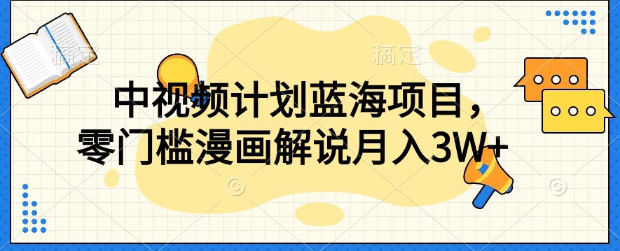 中视频计划蓝海项目，零门槛漫画解说教程【揭秘】-火山资源库