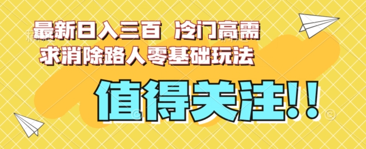 最新日入三百，冷门高需求消除路人零基础玩法【揭秘】-火山资源库