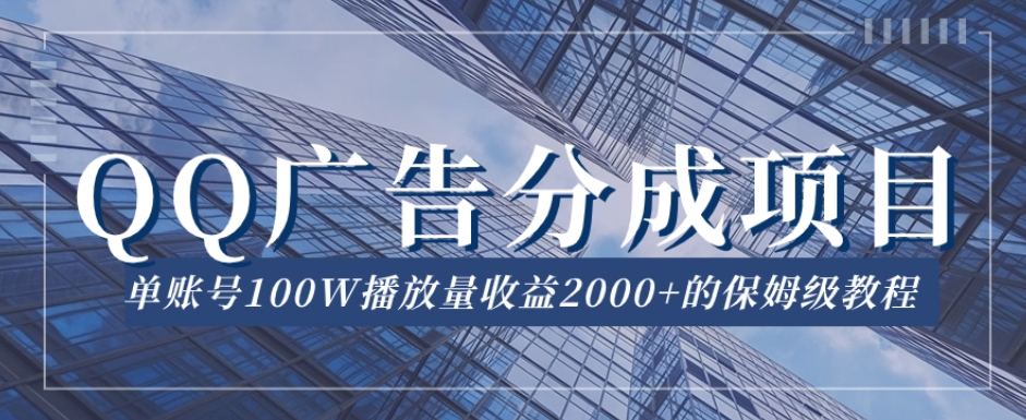 QQ广告分成项目保姆级教程，单账号100W播放量收益2000+【揭秘】-火山资源库