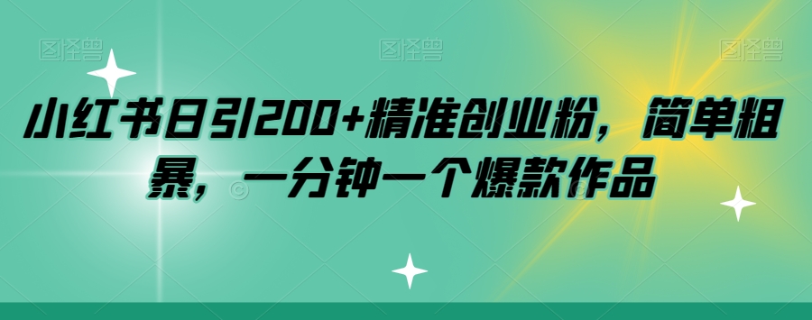 小红书日引200+精准创业粉，简单粗暴，一分钟一个爆款作品【揭秘】-火山资源库