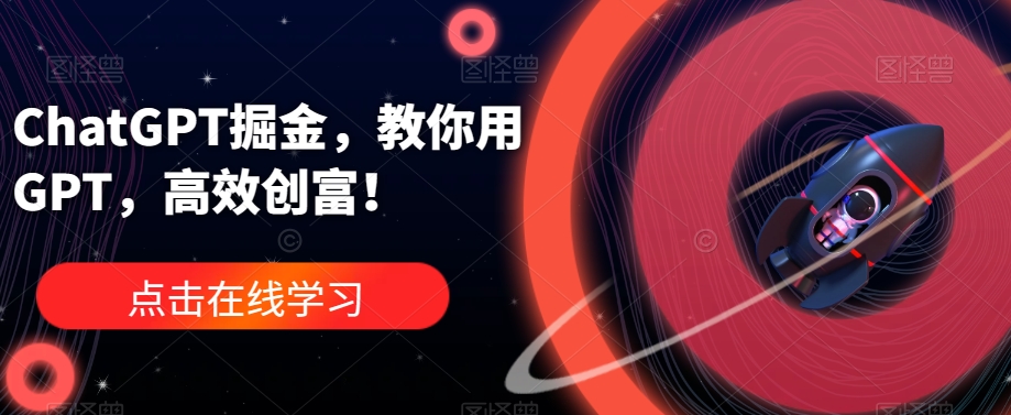 ChatGPT掘金，教你用GPT，高效创富！-火山资源库