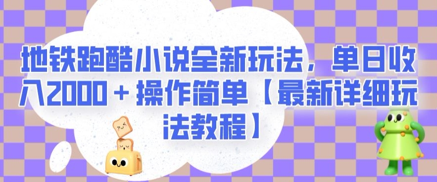 地铁跑酷小说全新玩法，单日收入2000＋操作简单【最新详细玩法教程】【揭秘】-火山资源库