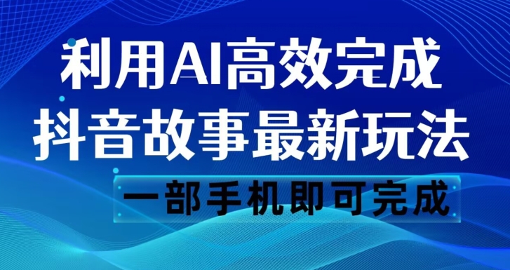抖音故事最新玩法，通过AI一键生成文案和视频，日收入500一部手机即可完成【揭秘】-火山资源库
