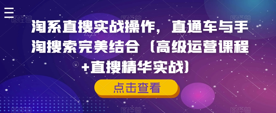 淘系直搜实战操作，直通车与手淘搜索完美结合（高级运营课程+直搜精华实战）-火山资源库
