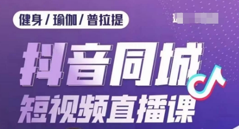 健身行业抖音同城短视频直播课，通过抖音低成本获客提升业绩，门店标准化流程承接流量-火山资源库