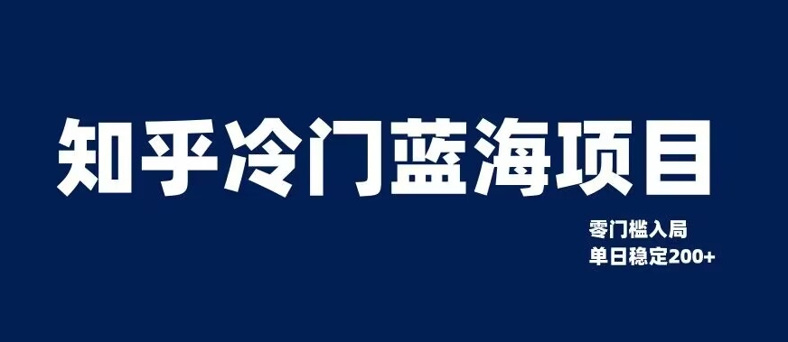 知乎冷门蓝海项目，零门槛教你如何单日变现200+【揭秘】-火山资源库