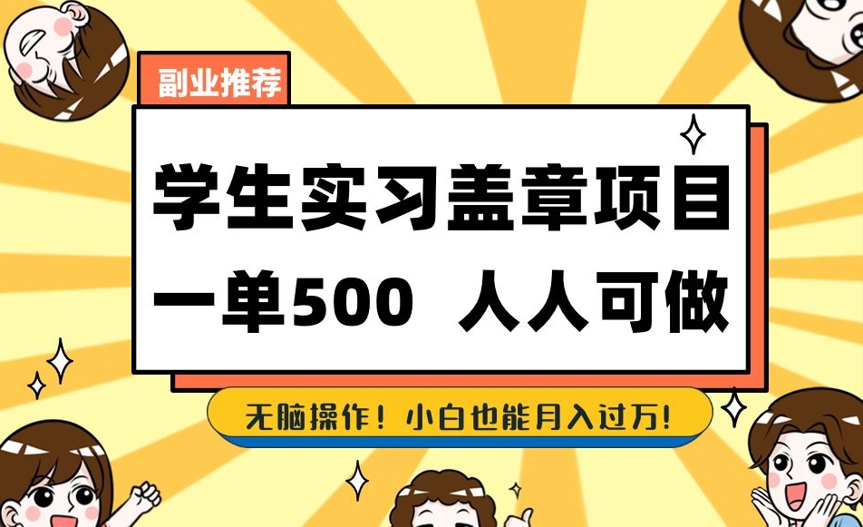 副业推荐学生实习盖章项目，一单500人人可做，无脑操作，小白也能月入过万！-火山资源库