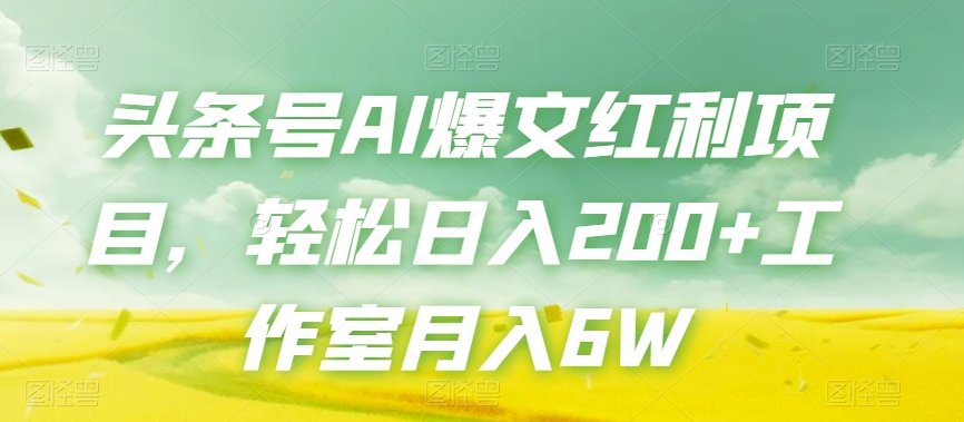 头条号AI爆文红利项目，轻松日入200+工作室月入6W-火山资源库