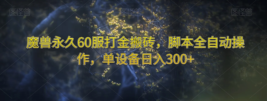 魔兽永久60服打金搬砖，脚本全自动操作，单设备日入300+【揭秘】-火山资源库