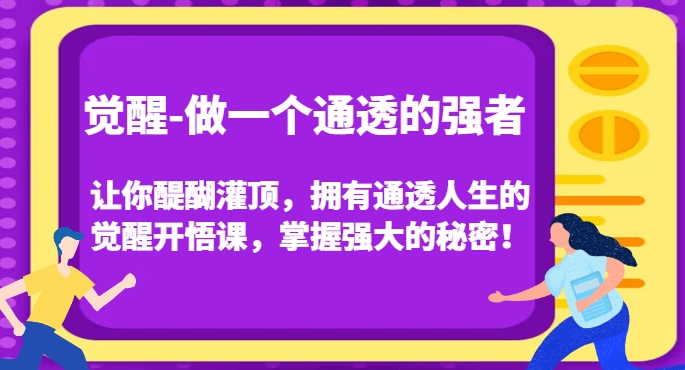 觉醒-做一个通透的强者，让你醍醐灌顶，拥有通透人生的觉醒开悟课，掌握强大的秘密！-火山资源库