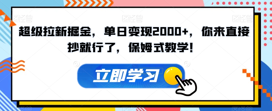 超级拉新掘金，单日变现2000+，你来直接抄就行了，保姆式教学！【揭秘】-火山资源库