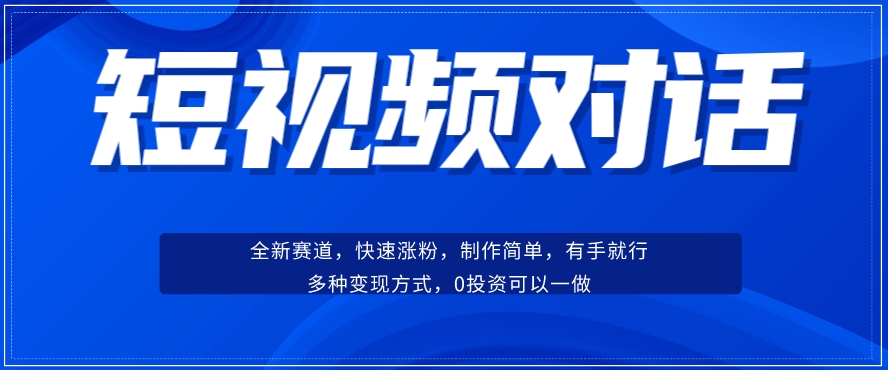 短视频聊天对话赛道：涨粉快速、广泛认同，操作有手就行，变现方式超多种-火山资源库