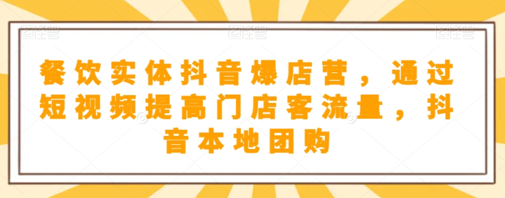 餐饮实体抖音爆店营，​通过短视频提高门店客流量，抖音本地团购开通-火山资源库