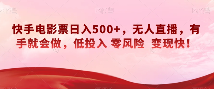 快手电影票日入500+，无人直播，有手就会做，低投入零风险变现快！【揭秘】-火山资源库