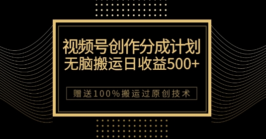 最新视频号创作分成计划，无脑搬运一天收益500+，100%搬运过原创技巧【揭秘】-火山资源库