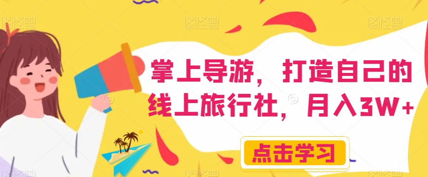 掌上导游，打造自己的线上旅行社，月入3W+【揭秘】-火山资源库