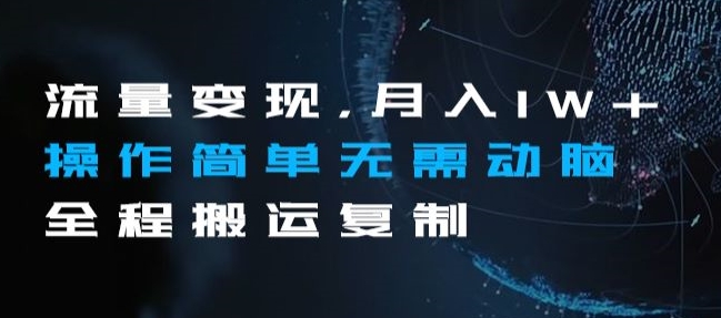 流量变现，月入1W+操作简单无需动脑全程搬运复制【揭秘】-火山资源库