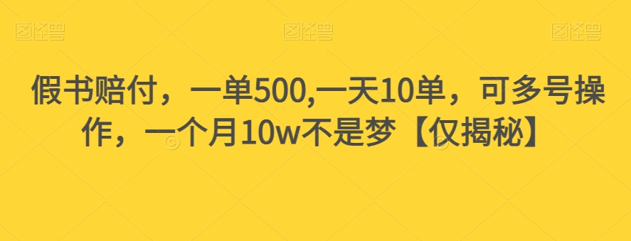 假书赔付，一单500,一天10单，可多号操作，一个月10w不是梦【仅揭秘】-火山资源库