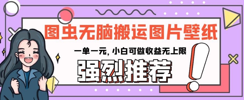 图虫无脑搬运图片壁纸，一单一元，小白可做收益无上限【揭秘】-火山资源库