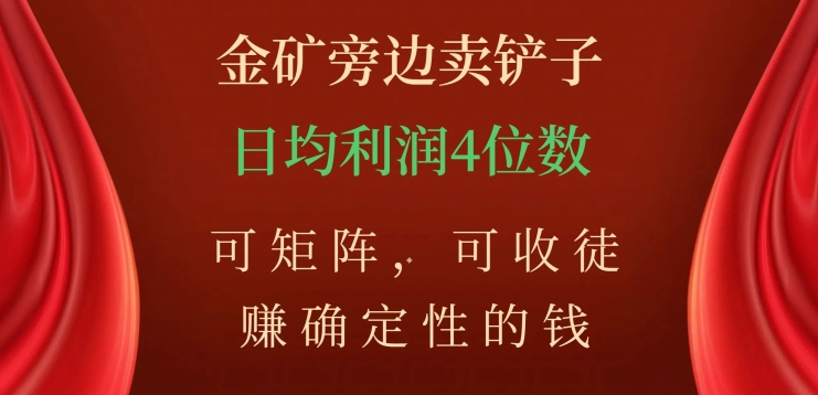 金矿旁边卖铲子，赚确定性的钱，可矩阵，可收徒，日均利润4位数【揭秘】-火山资源库