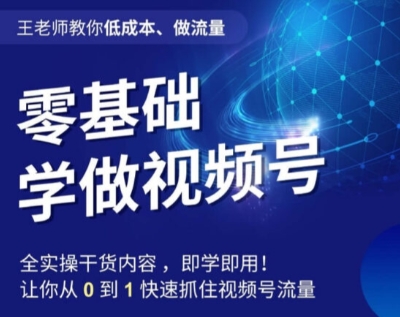 王老师教你低成本、做流量，零基础学做视频号，0-1快速抓住视频号流量-火山资源库