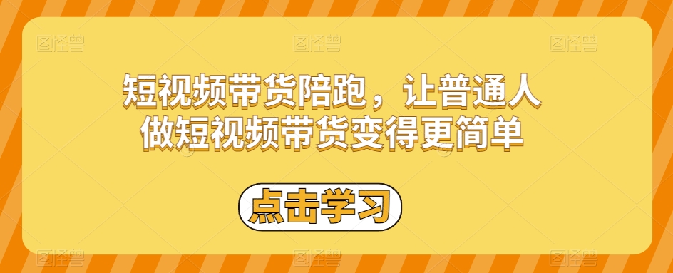 短视频带货陪跑，让普通人做短视频带货变得更简单-火山资源库