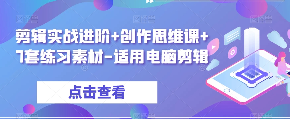剪辑实战进阶+创作思维课+7套练习素材-适用电脑剪辑-火山资源库