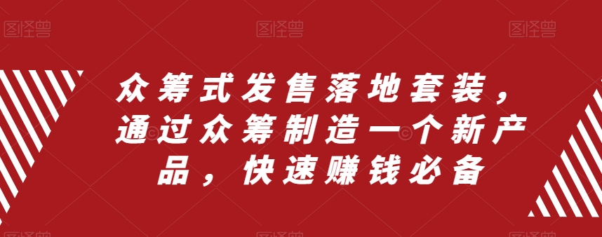 众筹式发售落地套装，通过众筹制造一个新产品，快速赚钱必备-火山资源库