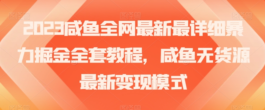 2023咸鱼全网最新最详细暴力掘金全套教程，咸鱼无货源最新变现模式【揭秘】-火山资源库