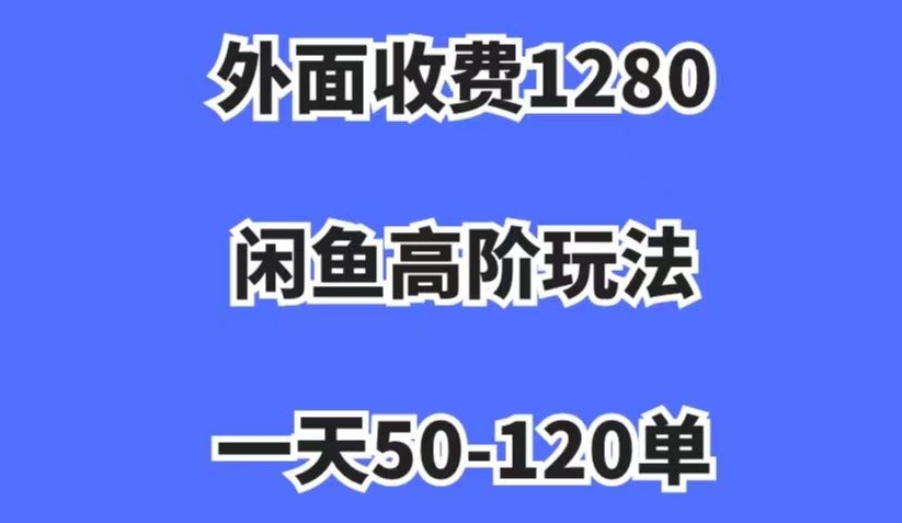 外面收费1280，闲鱼高阶玩法，一天50-120单，市场需求大，日入1000+【揭秘】-火山资源库