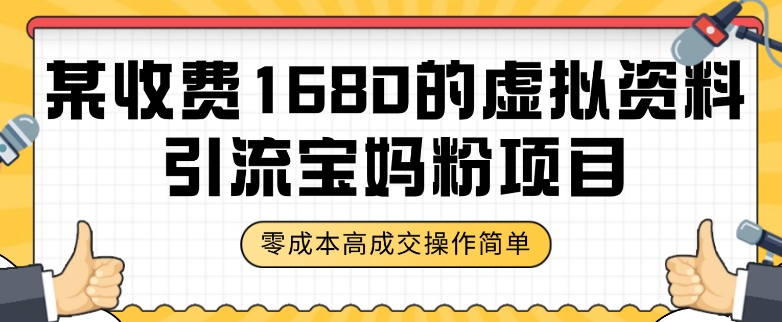 某收费1680的虚拟资料引流宝妈粉项目，零成本无脑操作，成交率非常高（教程+资料）【揭秘】-火山资源库