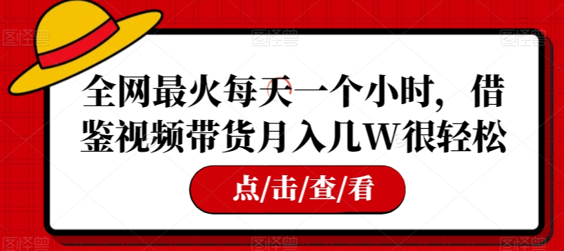 全网最火每天一个小时，借鉴视频带货月入几W很轻松【揭秘】-火山资源库
