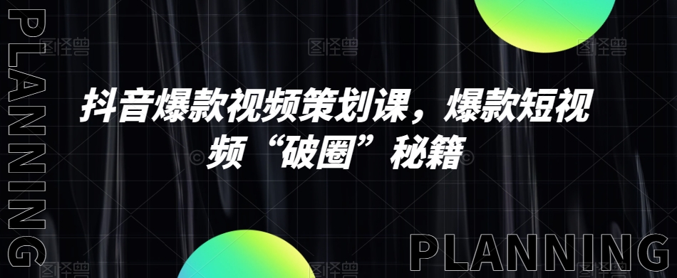 抖音爆款视频策划课，爆款短视频“破圈”秘籍-火山资源库