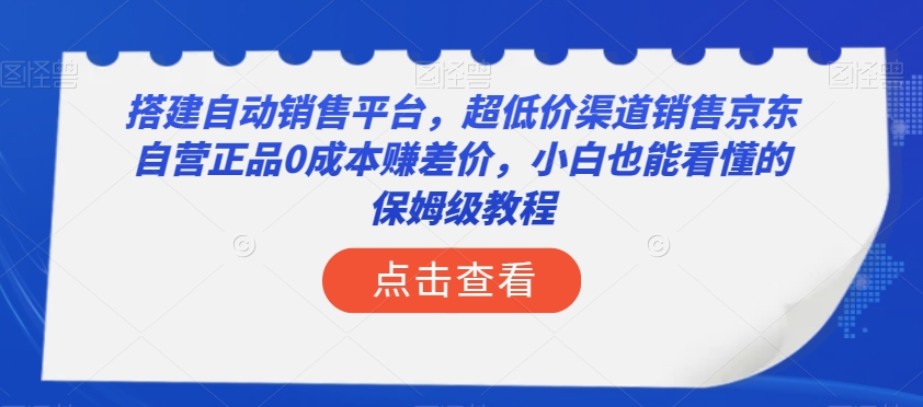 搭建自动销售平台，超低价渠道销售京东自营正品0成本赚差价，小白也能看懂的保姆级教程【揭秘】-火山资源库