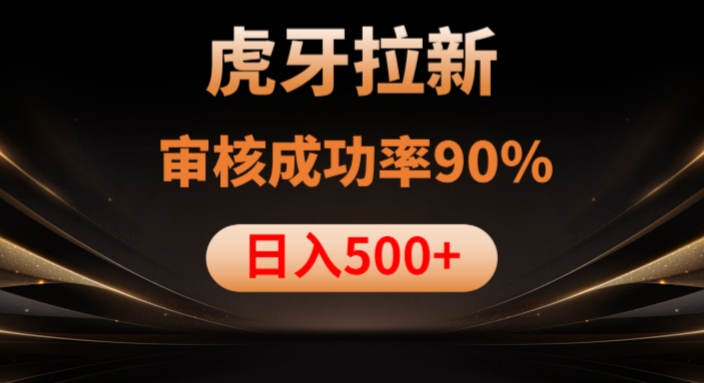 虎牙拉新项目，审核通过率90%，日入1000+-火山资源库