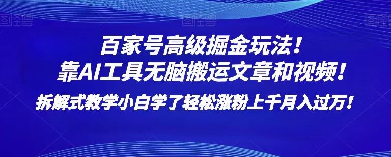 百家号高级掘金玩法！靠AI无脑搬运文章和视频！小白学了轻松涨粉上千月入过万！【揭秘】-火山资源库