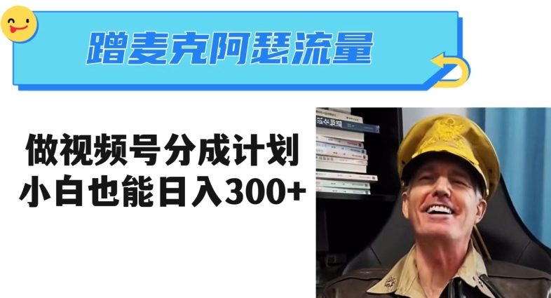 蹭麦克阿瑟热点，做视频号分成计划，小白三分钟一条日入300+【揭秘】-火山资源库